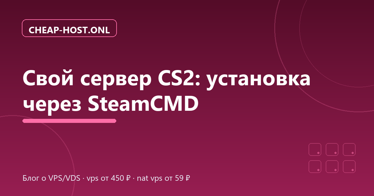 Свой сервер CS2: установка через SteamCMD