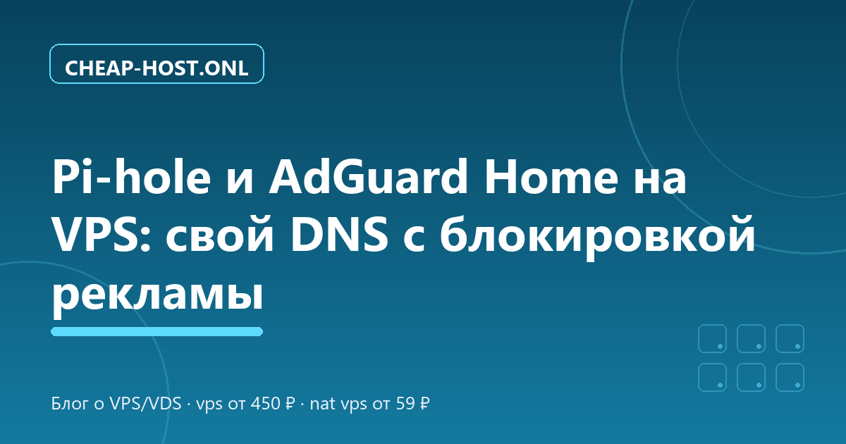 Pi-hole и AdGuard Home на VPS: DNS с блокировкой рекламы