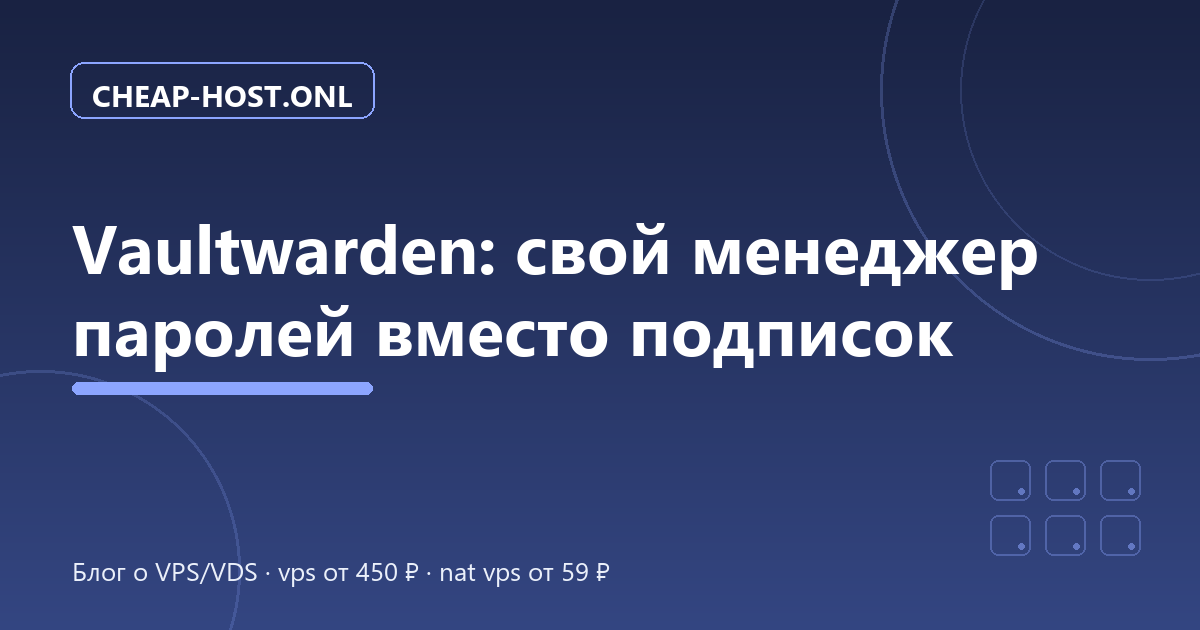 Vaultwarden: свой менеджер паролей на VPS